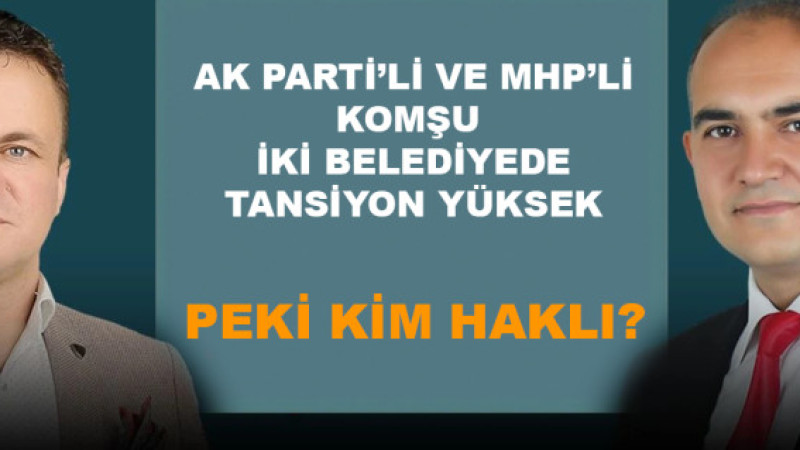 Komşu iki Belediyede sinirler gergin.